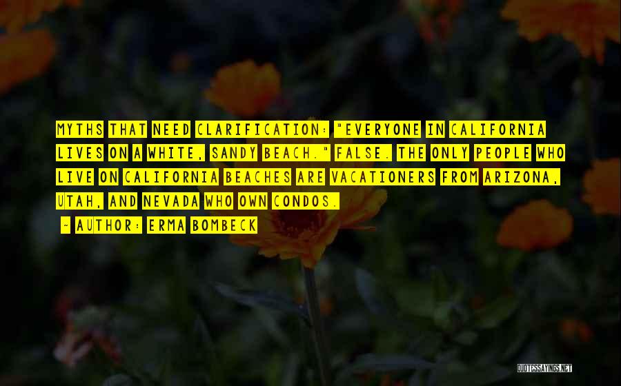 Erma Bombeck Quotes: Myths That Need Clarification: Everyone In California Lives On A White, Sandy Beach. False. The Only People Who Live On