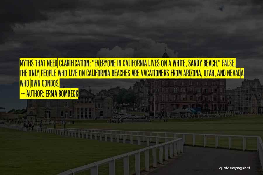 Erma Bombeck Quotes: Myths That Need Clarification: Everyone In California Lives On A White, Sandy Beach. False. The Only People Who Live On