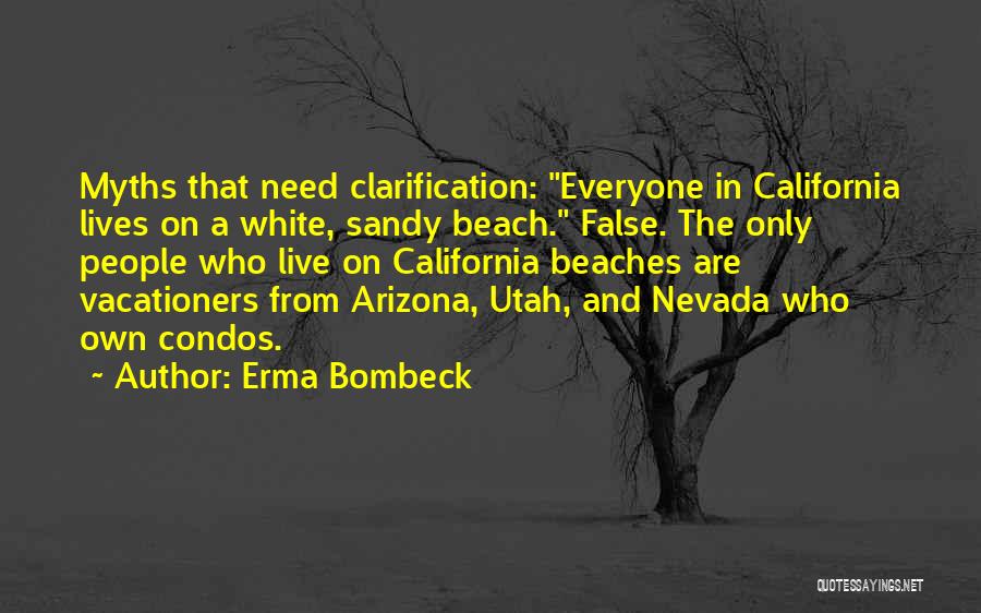 Erma Bombeck Quotes: Myths That Need Clarification: Everyone In California Lives On A White, Sandy Beach. False. The Only People Who Live On