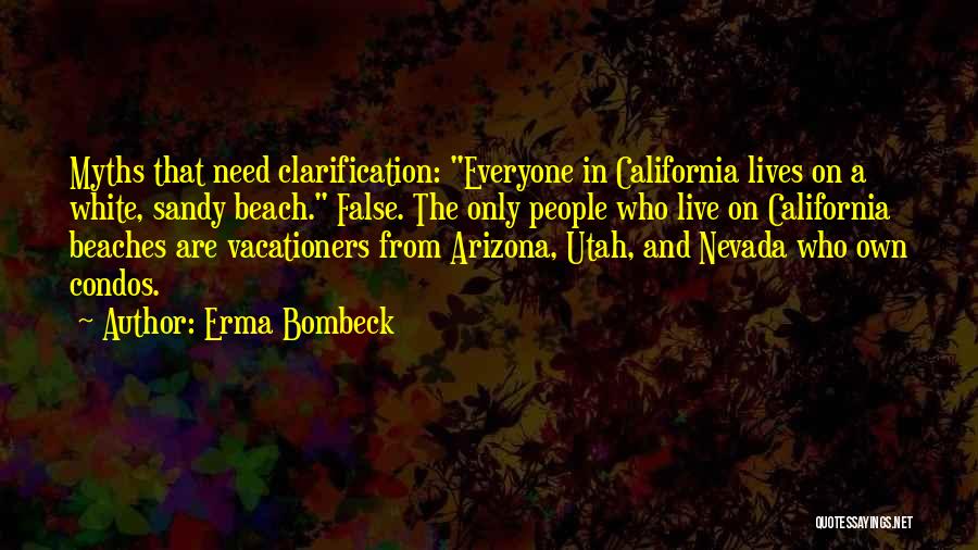 Erma Bombeck Quotes: Myths That Need Clarification: Everyone In California Lives On A White, Sandy Beach. False. The Only People Who Live On