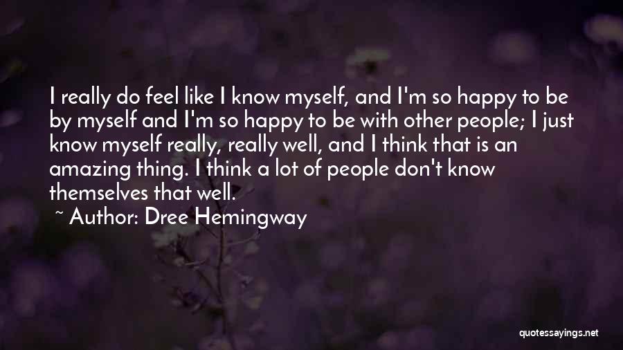 Dree Hemingway Quotes: I Really Do Feel Like I Know Myself, And I'm So Happy To Be By Myself And I'm So Happy