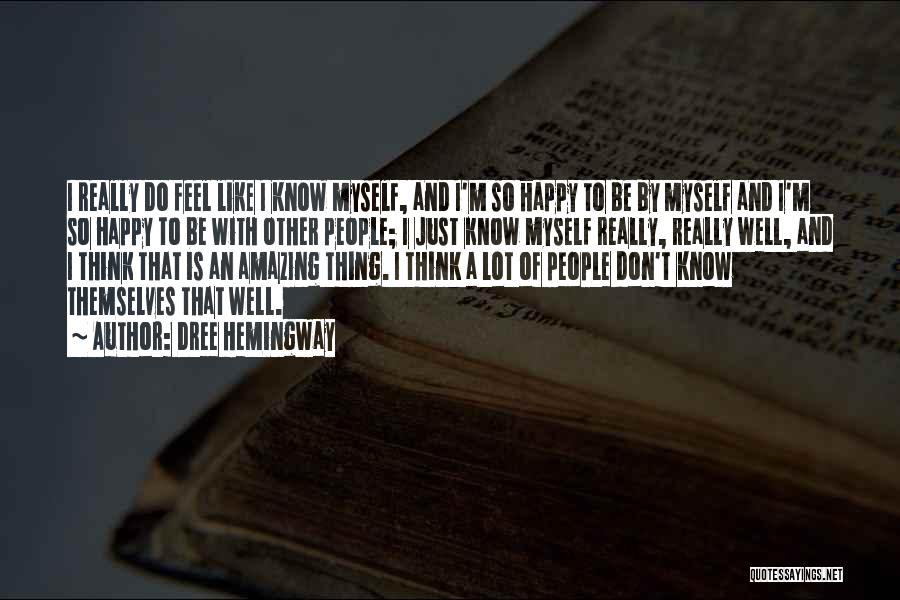 Dree Hemingway Quotes: I Really Do Feel Like I Know Myself, And I'm So Happy To Be By Myself And I'm So Happy