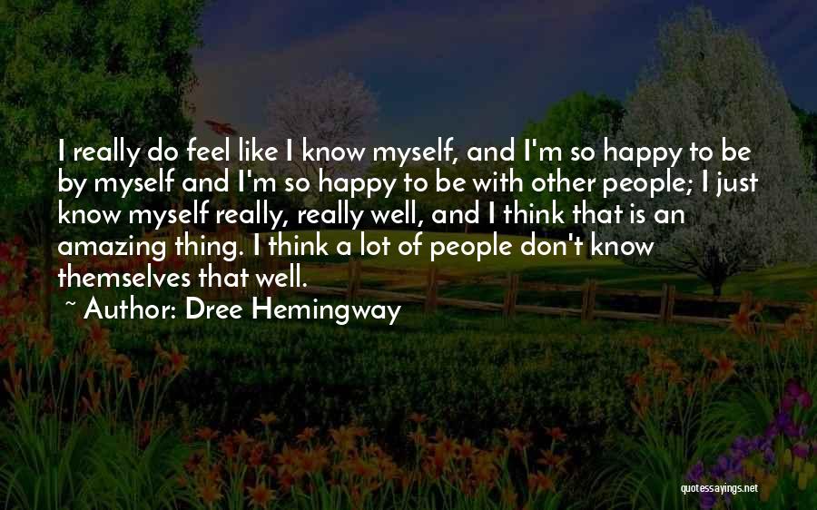 Dree Hemingway Quotes: I Really Do Feel Like I Know Myself, And I'm So Happy To Be By Myself And I'm So Happy