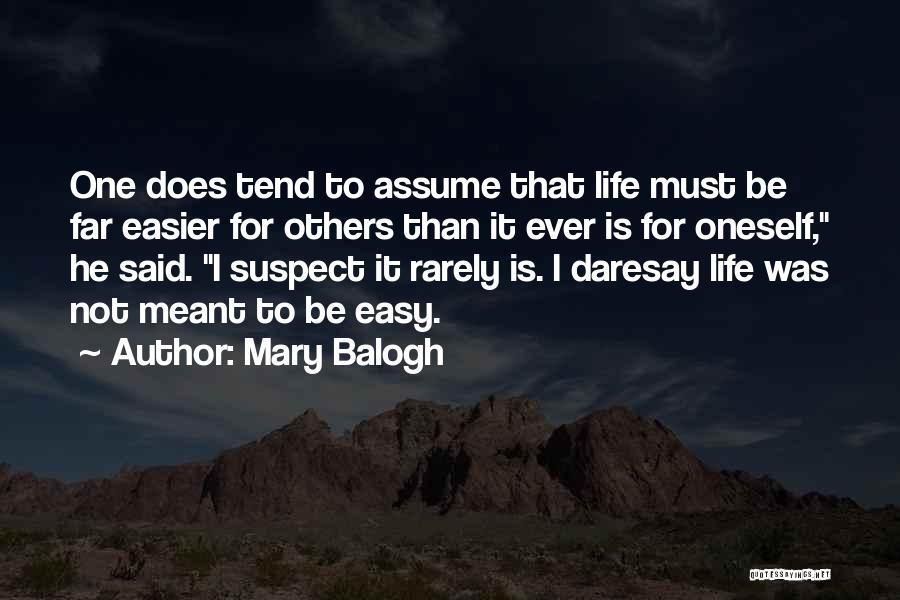 Mary Balogh Quotes: One Does Tend To Assume That Life Must Be Far Easier For Others Than It Ever Is For Oneself, He