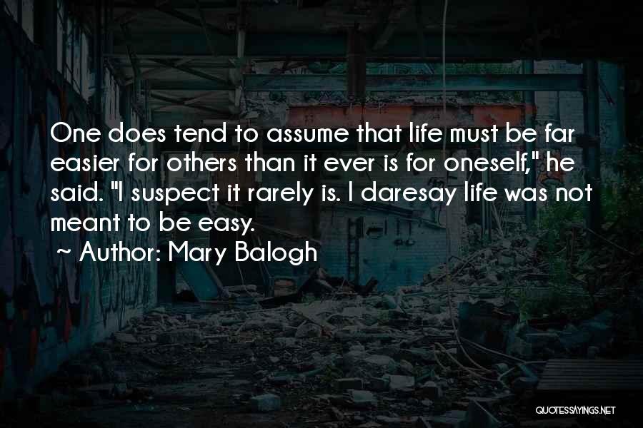 Mary Balogh Quotes: One Does Tend To Assume That Life Must Be Far Easier For Others Than It Ever Is For Oneself, He