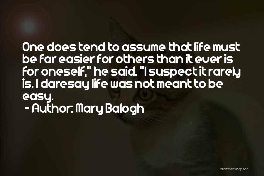 Mary Balogh Quotes: One Does Tend To Assume That Life Must Be Far Easier For Others Than It Ever Is For Oneself, He