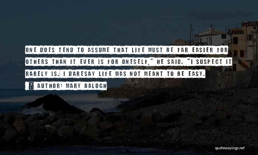 Mary Balogh Quotes: One Does Tend To Assume That Life Must Be Far Easier For Others Than It Ever Is For Oneself, He