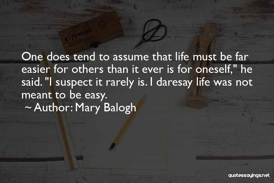 Mary Balogh Quotes: One Does Tend To Assume That Life Must Be Far Easier For Others Than It Ever Is For Oneself, He