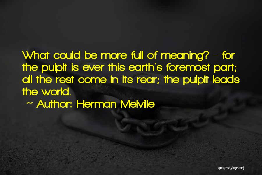 Herman Melville Quotes: What Could Be More Full Of Meaning? - For The Pulpit Is Ever This Earth's Foremost Part; All The Rest