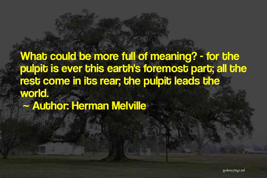 Herman Melville Quotes: What Could Be More Full Of Meaning? - For The Pulpit Is Ever This Earth's Foremost Part; All The Rest