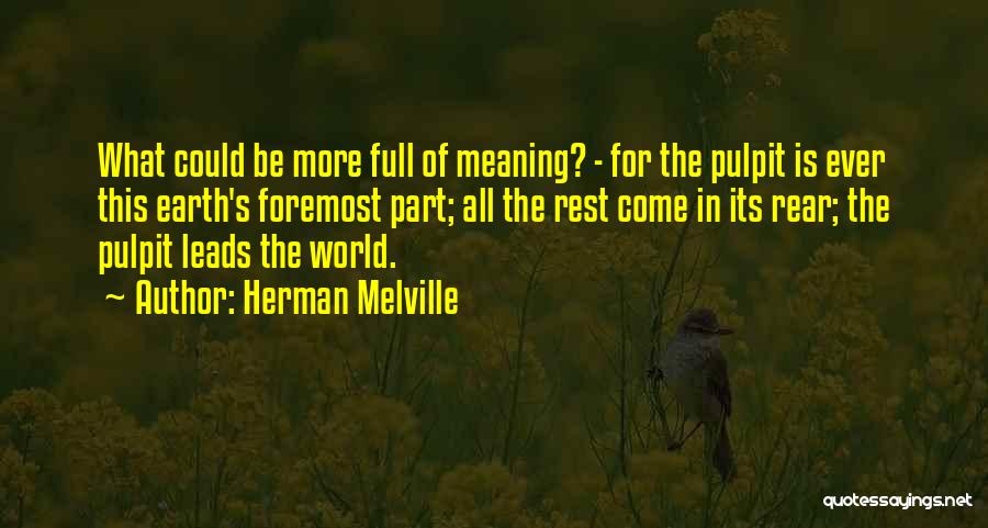 Herman Melville Quotes: What Could Be More Full Of Meaning? - For The Pulpit Is Ever This Earth's Foremost Part; All The Rest