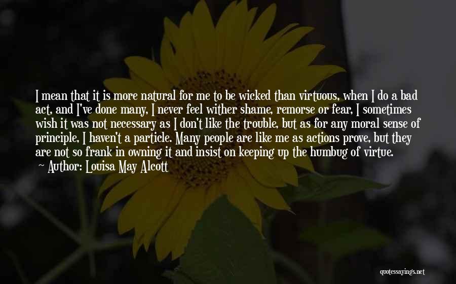 Louisa May Alcott Quotes: I Mean That It Is More Natural For Me To Be Wicked Than Virtuous, When I Do A Bad Act,