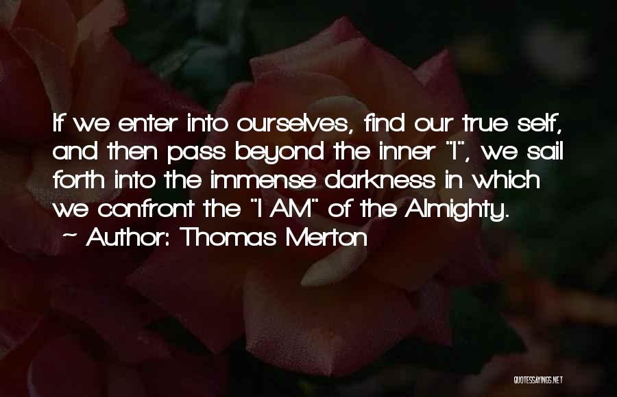 Thomas Merton Quotes: If We Enter Into Ourselves, Find Our True Self, And Then Pass Beyond The Inner I, We Sail Forth Into