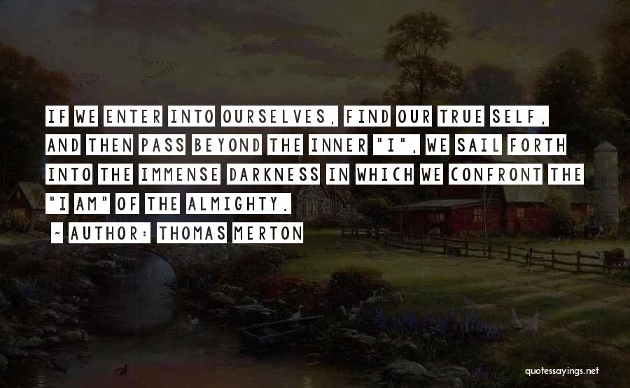 Thomas Merton Quotes: If We Enter Into Ourselves, Find Our True Self, And Then Pass Beyond The Inner I, We Sail Forth Into