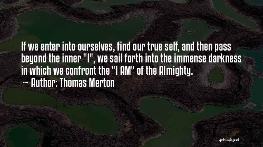 Thomas Merton Quotes: If We Enter Into Ourselves, Find Our True Self, And Then Pass Beyond The Inner I, We Sail Forth Into