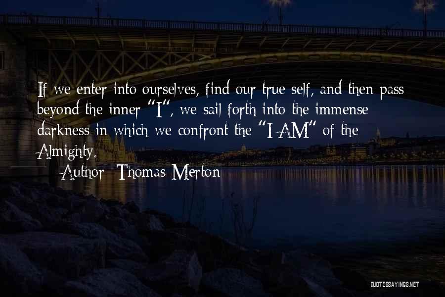 Thomas Merton Quotes: If We Enter Into Ourselves, Find Our True Self, And Then Pass Beyond The Inner I, We Sail Forth Into