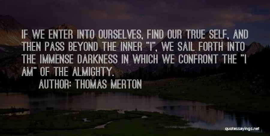 Thomas Merton Quotes: If We Enter Into Ourselves, Find Our True Self, And Then Pass Beyond The Inner I, We Sail Forth Into