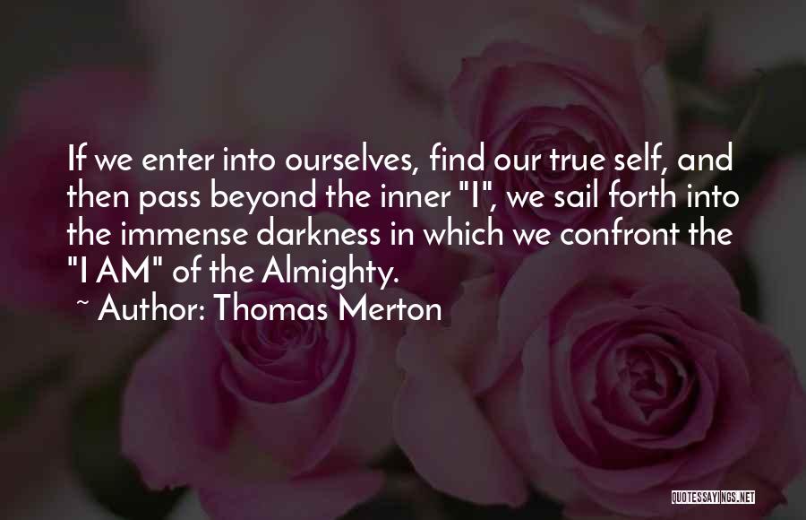 Thomas Merton Quotes: If We Enter Into Ourselves, Find Our True Self, And Then Pass Beyond The Inner I, We Sail Forth Into