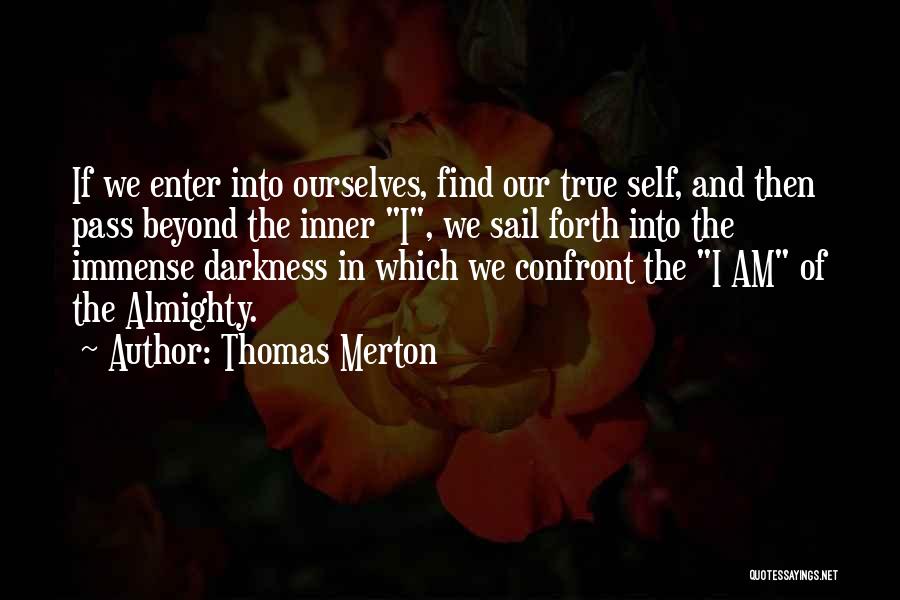Thomas Merton Quotes: If We Enter Into Ourselves, Find Our True Self, And Then Pass Beyond The Inner I, We Sail Forth Into