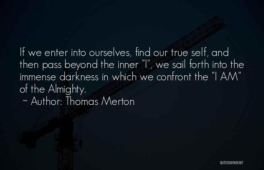 Thomas Merton Quotes: If We Enter Into Ourselves, Find Our True Self, And Then Pass Beyond The Inner I, We Sail Forth Into