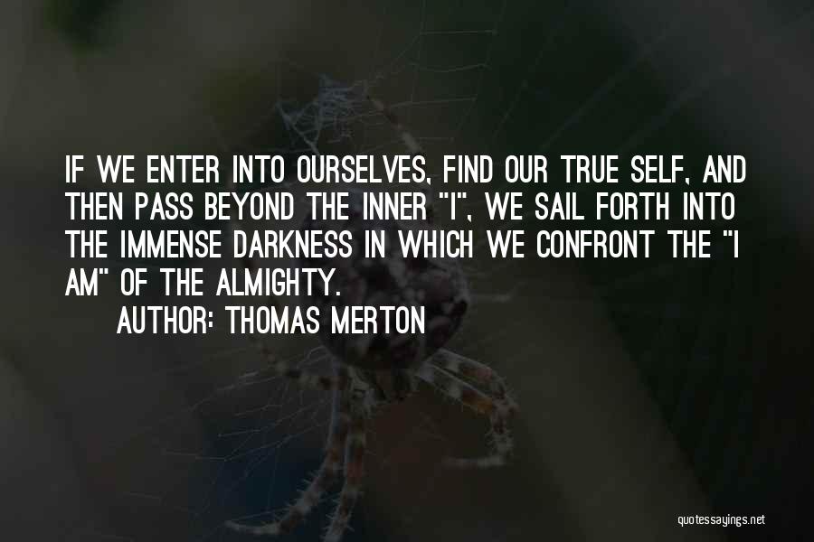 Thomas Merton Quotes: If We Enter Into Ourselves, Find Our True Self, And Then Pass Beyond The Inner I, We Sail Forth Into