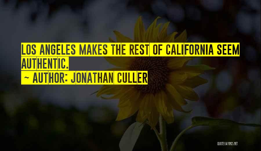 Jonathan Culler Quotes: Los Angeles Makes The Rest Of California Seem Authentic.