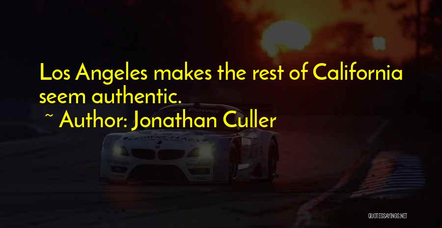 Jonathan Culler Quotes: Los Angeles Makes The Rest Of California Seem Authentic.