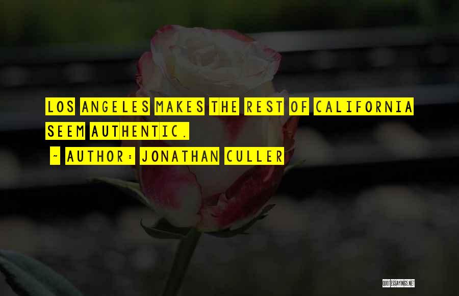 Jonathan Culler Quotes: Los Angeles Makes The Rest Of California Seem Authentic.