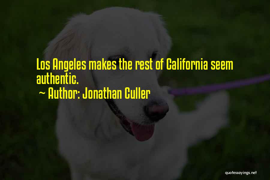 Jonathan Culler Quotes: Los Angeles Makes The Rest Of California Seem Authentic.