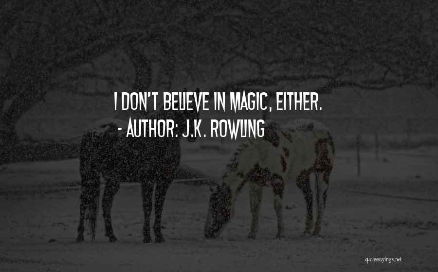 J.K. Rowling Quotes: I Don't Believe In Magic, Either.