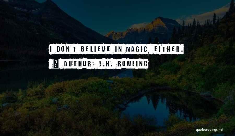 J.K. Rowling Quotes: I Don't Believe In Magic, Either.