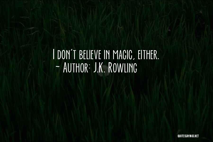 J.K. Rowling Quotes: I Don't Believe In Magic, Either.