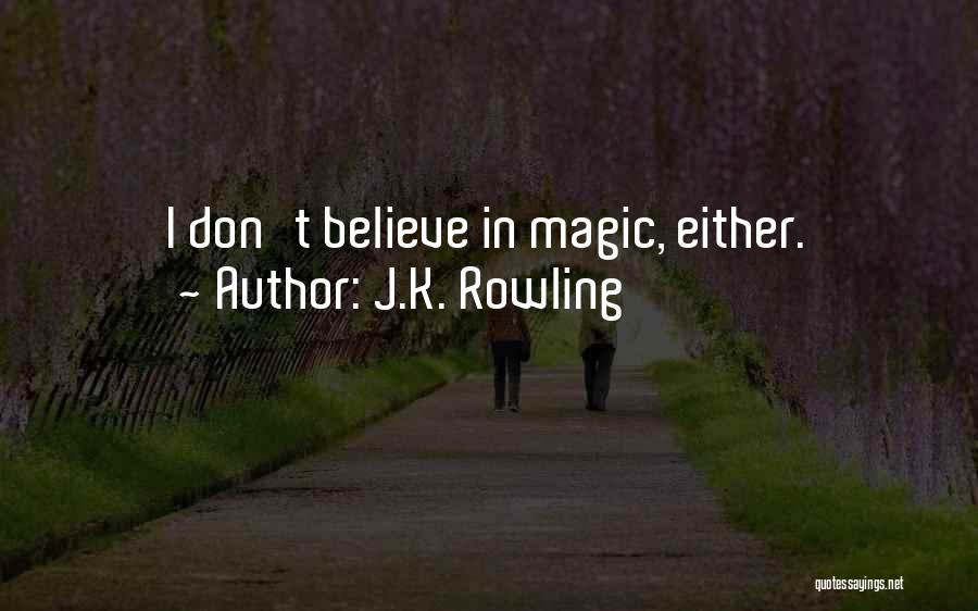 J.K. Rowling Quotes: I Don't Believe In Magic, Either.