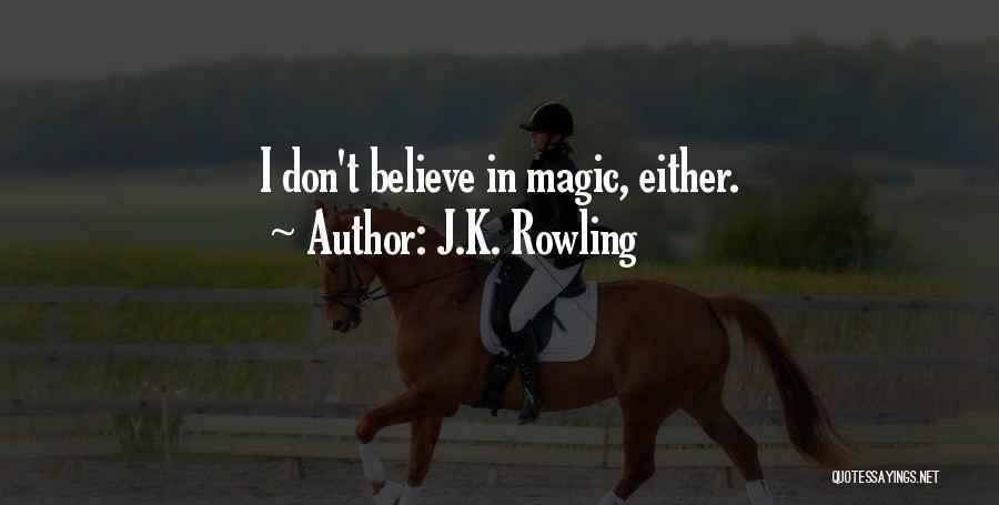 J.K. Rowling Quotes: I Don't Believe In Magic, Either.