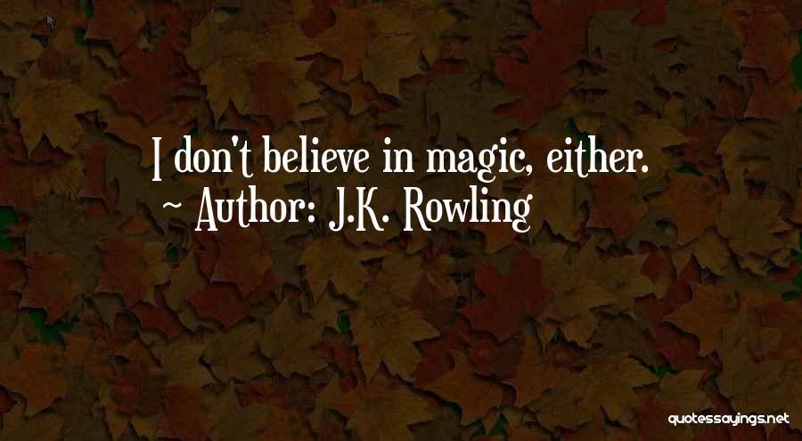 J.K. Rowling Quotes: I Don't Believe In Magic, Either.