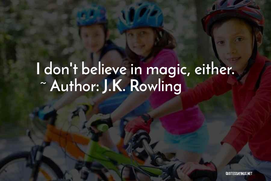 J.K. Rowling Quotes: I Don't Believe In Magic, Either.