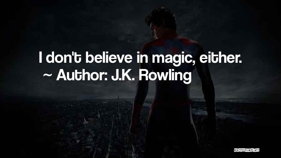 J.K. Rowling Quotes: I Don't Believe In Magic, Either.