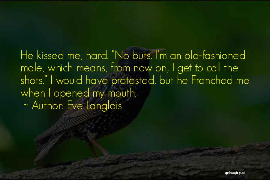 Eve Langlais Quotes: He Kissed Me, Hard. No Buts. I'm An Old-fashioned Male, Which Means, From Now On, I Get To Call The