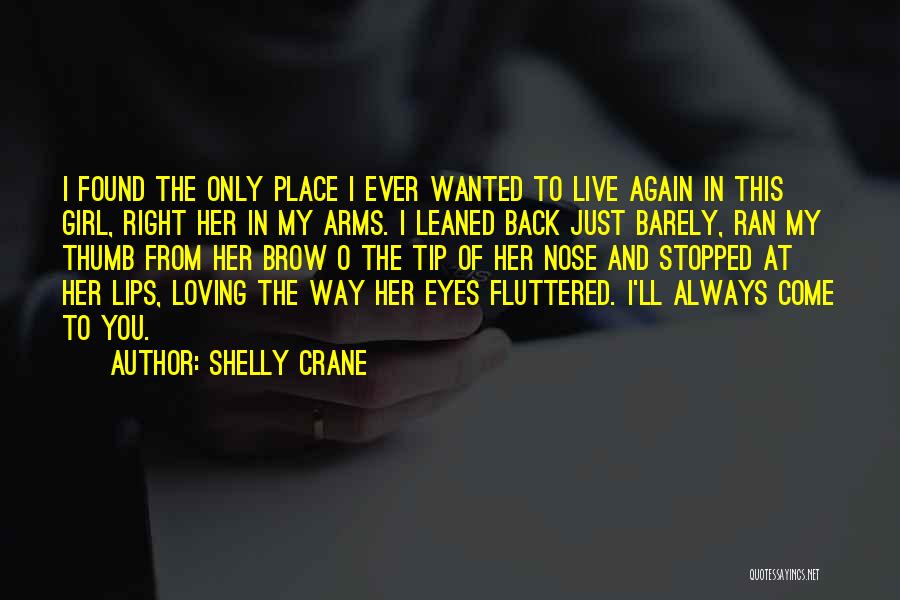 Shelly Crane Quotes: I Found The Only Place I Ever Wanted To Live Again In This Girl, Right Her In My Arms. I