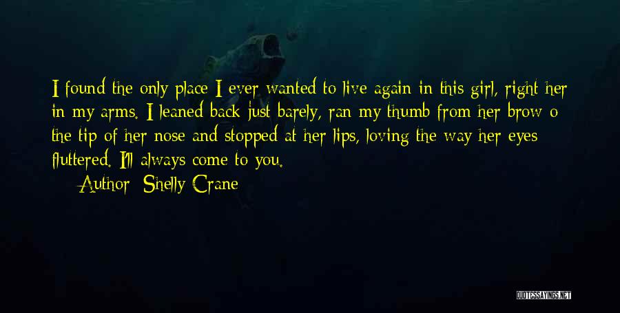 Shelly Crane Quotes: I Found The Only Place I Ever Wanted To Live Again In This Girl, Right Her In My Arms. I