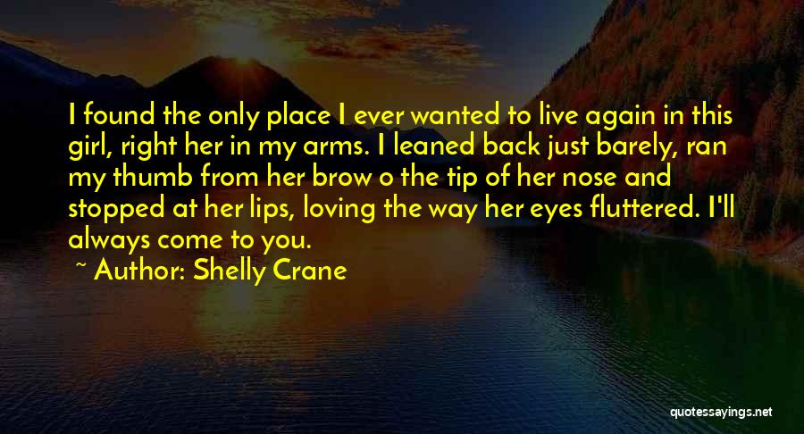 Shelly Crane Quotes: I Found The Only Place I Ever Wanted To Live Again In This Girl, Right Her In My Arms. I