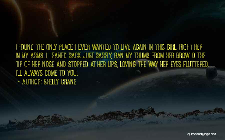 Shelly Crane Quotes: I Found The Only Place I Ever Wanted To Live Again In This Girl, Right Her In My Arms. I