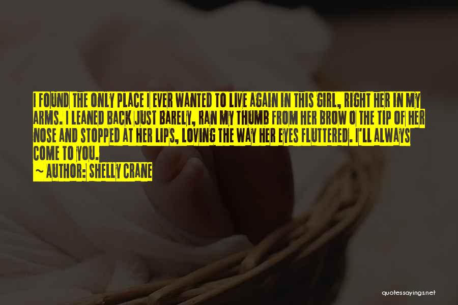 Shelly Crane Quotes: I Found The Only Place I Ever Wanted To Live Again In This Girl, Right Her In My Arms. I