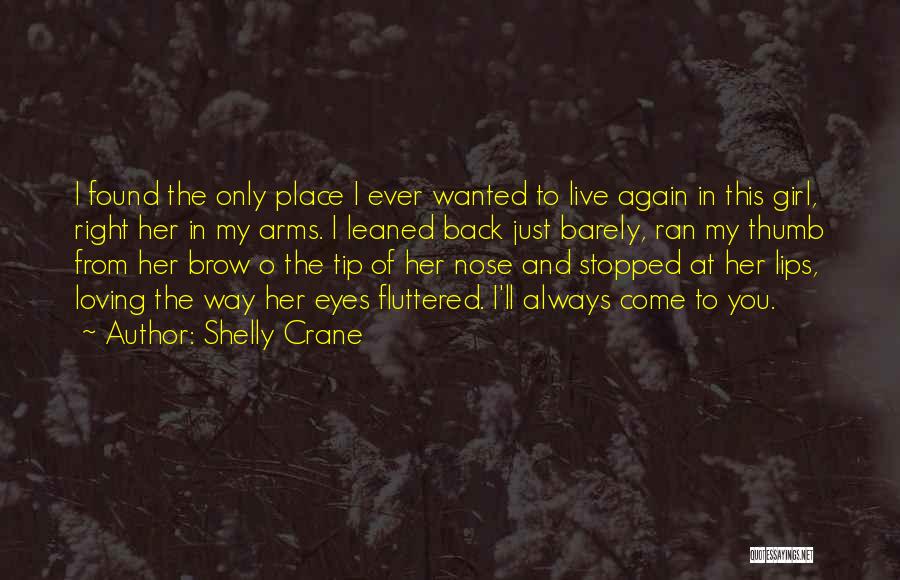 Shelly Crane Quotes: I Found The Only Place I Ever Wanted To Live Again In This Girl, Right Her In My Arms. I