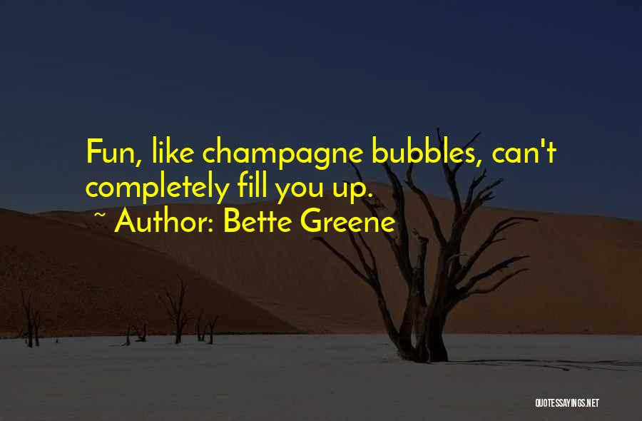 Bette Greene Quotes: Fun, Like Champagne Bubbles, Can't Completely Fill You Up.