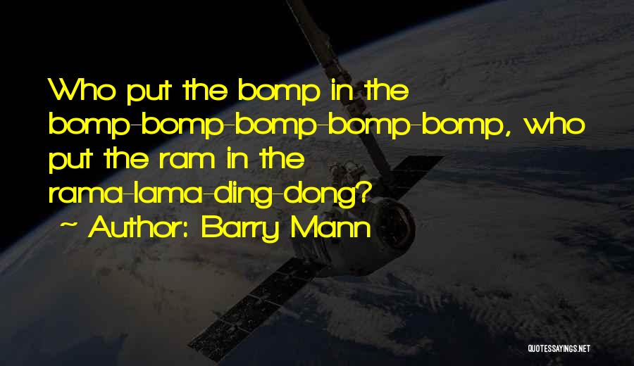 Barry Mann Quotes: Who Put The Bomp In The Bomp-bomp-bomp-bomp-bomp, Who Put The Ram In The Rama-lama-ding-dong?