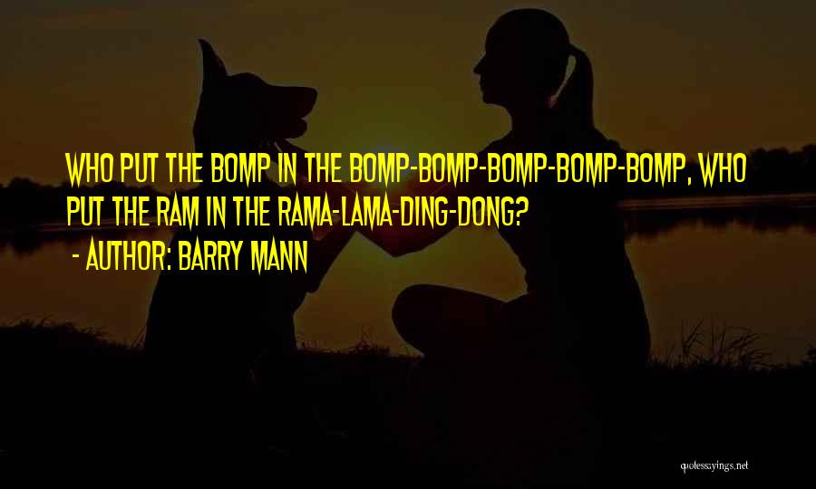 Barry Mann Quotes: Who Put The Bomp In The Bomp-bomp-bomp-bomp-bomp, Who Put The Ram In The Rama-lama-ding-dong?