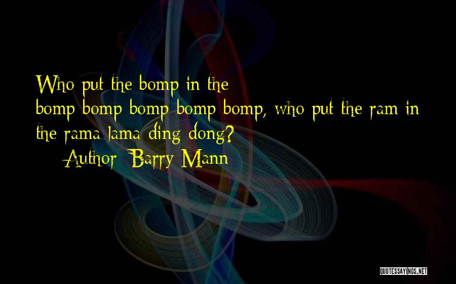Barry Mann Quotes: Who Put The Bomp In The Bomp-bomp-bomp-bomp-bomp, Who Put The Ram In The Rama-lama-ding-dong?