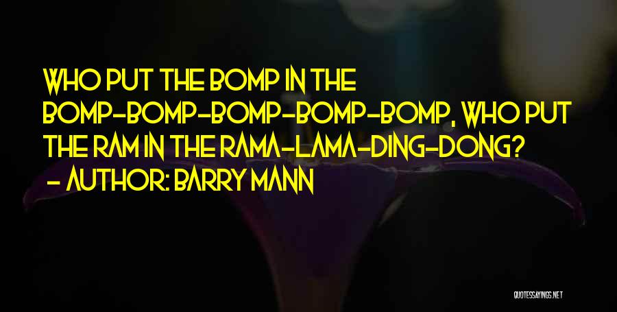 Barry Mann Quotes: Who Put The Bomp In The Bomp-bomp-bomp-bomp-bomp, Who Put The Ram In The Rama-lama-ding-dong?