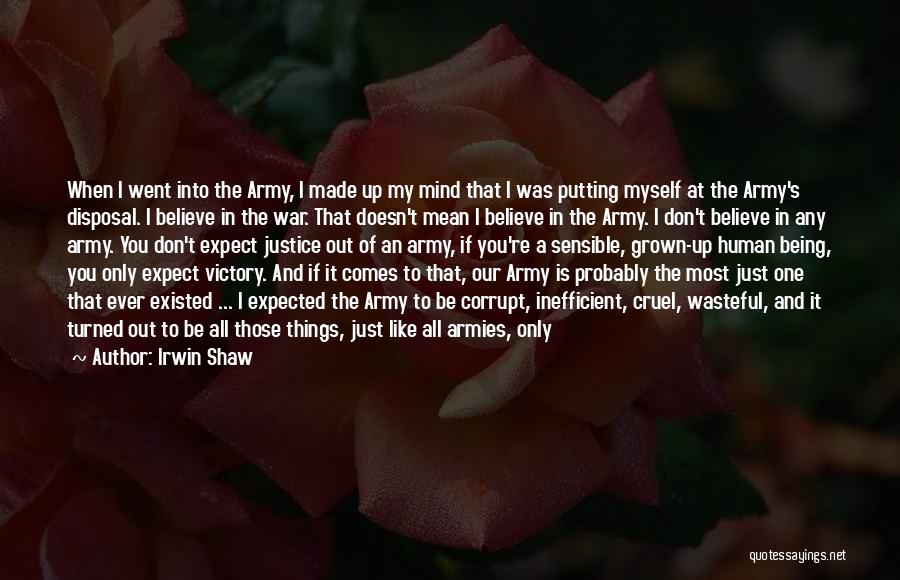 Irwin Shaw Quotes: When I Went Into The Army, I Made Up My Mind That I Was Putting Myself At The Army's Disposal.